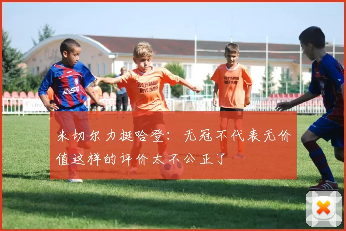 米切尔力挺哈登：无冠不代表无价值这样的评价太不公正了