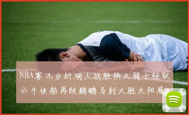 NBA赛况分析湖人战胜热火骑士轻取公牛快船再败鹈鹕马刺大胜太阳展现实力